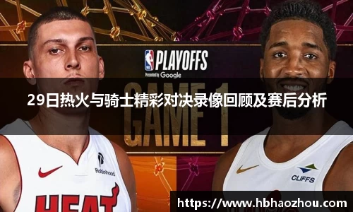 29日热火与骑士精彩对决录像回顾及赛后分析